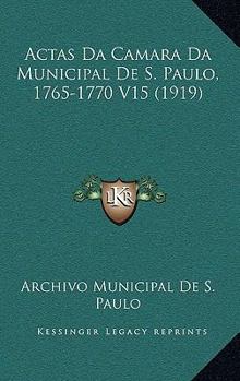 Paperback Actas Da Camara Da Municipal De S. Paulo, 1765-1770 V15 (1919) [Portuguese] Book