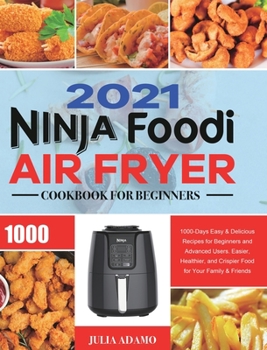 Hardcover Ninja Air Fryer Cookbook for Beginners 2021: 1000-Days Easy & Delicious Recipes for Beginners and Advanced Users. Easier, Healthier, and Crispier Food Book