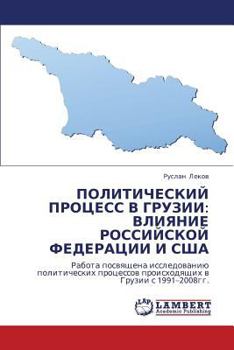 ПОЛИТИЧЕСКИЙ ПРОЦЕСС В ГРУЗИИ: ВЛИЯНИЕ РОССИЙСКОЙ ФЕДЕРАЦИИ И США: Работа посвящена исследованию политических процессов происходящих в Грузии с 1991–2008гг.