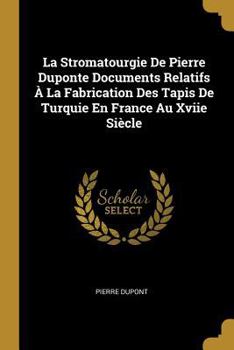 Paperback La Stromatourgie De Pierre Duponte Documents Relatifs À La Fabrication Des Tapis De Turquie En France Au Xviie Siècle [French] Book