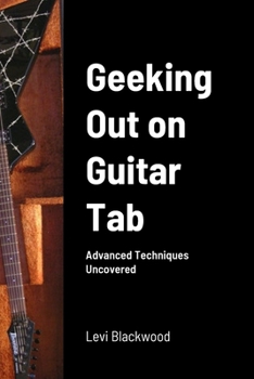 Paperback Geeking Out on Guitar Tab: Advanced Techniques Uncovered Book