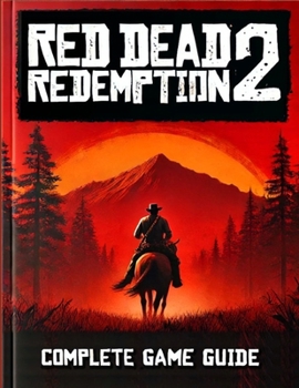 Red Dead Redemption 2 Complete Game Guide : Walkthrough, Tips, Tricks, and Strategies