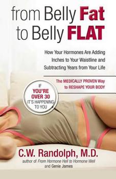 Paperback From Belly Fat to Belly Flat: How Your Hormones Are Adding Inches to Your Waist and Subtracting Years from Your Life -- The Medically Proven Way to Book
