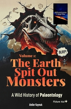 Adventures in Deep Time – Volume 1: The Earth Spit Out Monsters: A Wild, Rhymed History of Paleontology (Print Edition)
