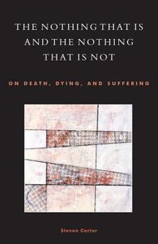 Paperback The Nothing That Is and the Nothing That Is Not: On Death, Dying, and Suffering Book