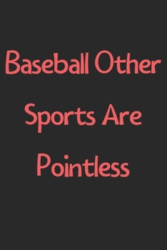 Paperback Baseball Other Sports Are Pointless: Lined Journal, 120 Pages, 6 x 9, Funny Baseball Gift Idea, Black Matte Finish (Baseball Other Sports Are Pointles Book