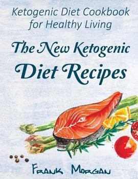 Paperback The New Ketogenic Diet Recipes: Ketogenic Diet Cookbook for Healthy Living. High-Fat, Low-Carb Dishes. Weight Loss Recipes. (Free Gift Inside) Book