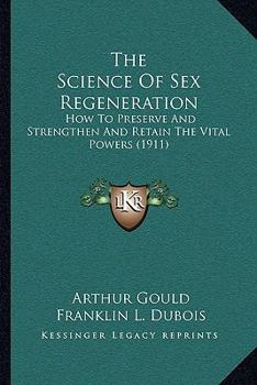 Paperback The Science Of Sex Regeneration: How To Preserve And Strengthen And Retain The Vital Powers (1911) Book