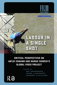 Labour in a Single Shot: Critical Perspectives on Antje Ehmann and Harun Farocki's Global Video Project