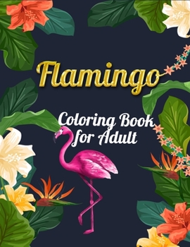 Flamingo Coloring Book for Adult: An Adult Coloring Book with Fun, Easy, flower pattern and Relaxing Coloring Pages