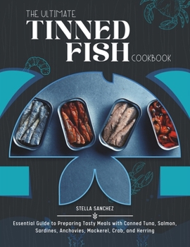 Paperback The Ultimate Tinned Fish Cookbook: Essential Guide to Preparing Tasty Meals with Canned Tuna, Salmon, Sardines, Anchovies, Mackerel, Crab, and Herring Book