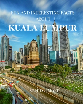 Fun and Interesting Facts about Kuala Lumpur: A Captivating Picture Photography Coffee Table Photobook Travel Tour Guide Book with Brief History, ... about the Spectacular City in Malaysia, Asia
