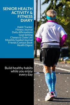 Paperback Senior Health Activity & Fitness Diary: Habit Tracker - Fitness Journal - Daily Affirmations - Goal Setting - Classes & Clubs List - Monthly Guided Jo Book
