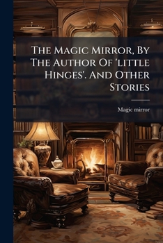 Paperback The Magic Mirror, By The Author Of 'little Hinges'. And Other Stories Book