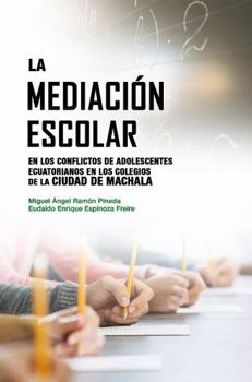 La mediación escolar en los conflictos de adolescentes ecuatorianos en los colegios de la Ciudad de Machala (Spanish Edition)
