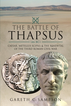 Hardcover The Battle of Thapsus (46 Bc): Caesar, Metellus Scipio, and the Renewal of the Third Roman Civil War Book