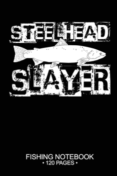 Paperback Steelhead Slayer Fishing Notebook 120 Pages: 6"x 9'' Wide Rule Lined Paperback Steelhead Fish-ing Freshwater Game Fly Journal Composition Notes Day Pl Book