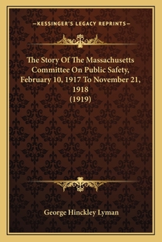Paperback The Story Of The Massachusetts Committee On Public Safety, February 10, 1917 To November 21, 1918 (1919) Book