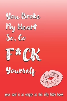 Paperback You Broke My Heart So Go F*ck Yourself: Funny Novelty Love Gift Notebook For Women and Men Book