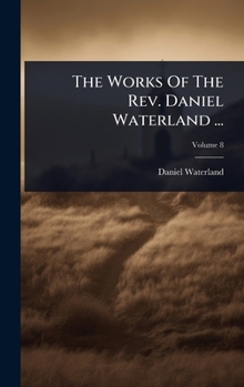 The Works Of The Rev. Daniel Waterland ...