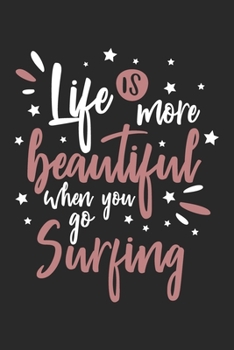 Life Is More Beautiful When You Go Surfing: Funny Cool Surfer Journal Notebook Workbook Diary Planner-6x9 - 120 Blank Pages - Cute Gift For Surfers, Surf Instructors, Surfing Enthusiasts