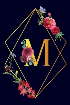M: Monogram Initial M Notebook Gift for Women & Girls. Beautiful Floral & Gold on Navy Blue Lined Personalized Journal & Diary
