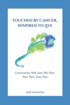 Paperback Touched By Cancer, Inspired to live: Conversations With Some Who Have Been There, Done That Book