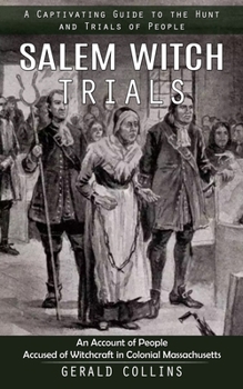 Salem Witch Trials: A Captivating Guide to the Hunt and Trials of People