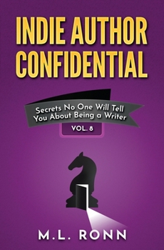 Indie Author Confidential Vol. 8: Secrets No One Will Tell You About Being a Writer - Book #8 of the Indie Author Confidential