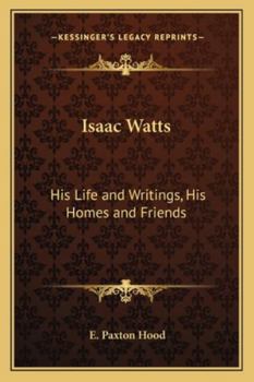 Paperback Isaac Watts: His Life and Writings, His Homes and Friends Book