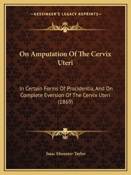 Paperback On Amputation Of The Cervix Uteri: In Certain Forms Of Procidentia, And On Complete Eversion Of The Cervix Uteri (1869) Book