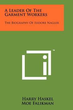 Paperback A Leader of the Garment Workers: The Biography of Isidore Nagler Book