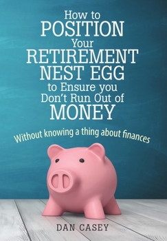 Hardcover How to Position Your Retirement Nest Egg to Ensure you Don't Run Out of Money: Without knowing a thing about finances Book