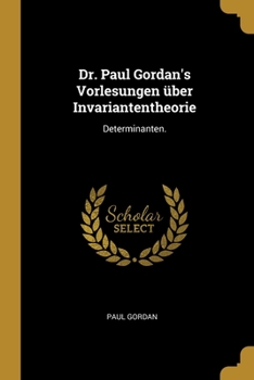 Paperback Dr. Paul Gordan's Vorlesungen über Invariantentheorie: Determinanten. [German] Book