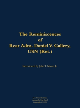 Reminiscences of Rear Adm. Daniel V. Gallery, USN (Ret.)
