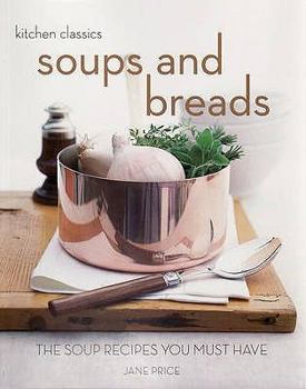 Soups And Breads: The Soup Recipes You Must Have - Book  of the Kitchen Classics