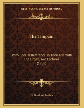Paperback The Timpani: With Special Reference To Their Use With The Organ, Two Lectures (1908) Book