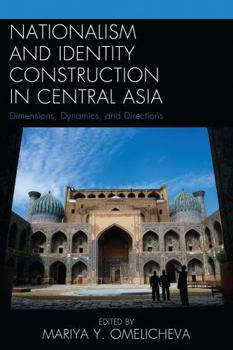Hardcover Nationalism and Identity Construction in Central Asia: Dimensions, Dynamics, and Directions Book