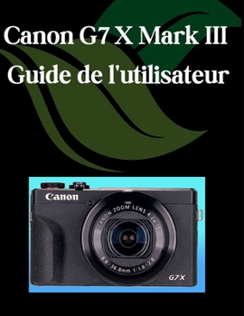 Paperback Canon G7 X Mark III Guide de l'utilisateur: Un manuel étape par étape pour les débutants et les seniors couvrant les fonctionnalités essentielles de l [French] Book