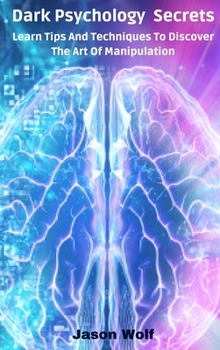 Hardcover Dark Psychology Secrets: Learn Tips And Techniques To Discover The Art Of Manipulation Book