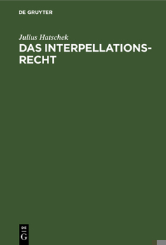 Hardcover Das Interpellationsrecht: Im Rahmen Der Modernen Ministerverantwortlichkeit Eine Rechtsvergleichende Studie [German] Book