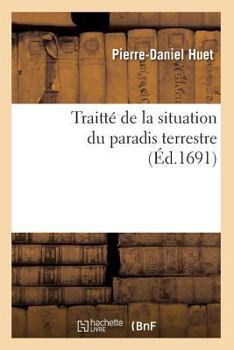 Paperback Traitté de la Situation Du Paradis Terrestre (Éd.1691) [French] Book