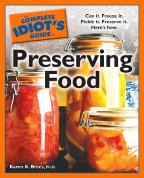 Paperback The Complete Idiot's Guide to Preserving Food: Can It. Freeze It. Pickle It. Preserve It. Here S How. Book