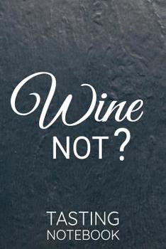 Wine not ? Tasting Notebook: Wine Tasting Journal | 80 Wine Tasting Score Sheets | Record Wine Details, Flavors & Aromas | Easy-To-Carry (85 pages, 6x9 inches) | Gift for Wine Lovers | Score Keeper