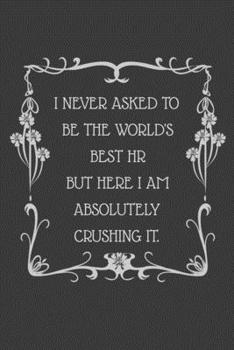 Paperback I never asked to be the World's Best HR But Here I am Absolutely Crushing it.: 6x9 Undated Weekly Organizer To Track Your Progress and Get Shit Done, Book
