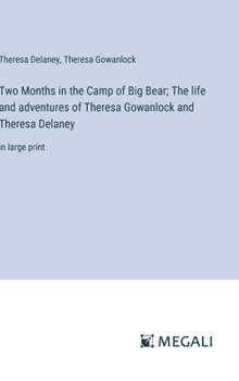 Hardcover Two Months in the Camp of Big Bear; The life and adventures of Theresa Gowanlock and Theresa Delaney: in large print Book