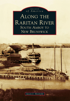 Along the Raritan River: South Amboy to New Brunswick - Book  of the Images of America: New Jersey