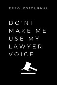 ERFOLGSJOURNAL DON'T MAKE ME USE MY LAWYER VOICE: A5 ERFOLGSJOURNAL 2020 zum Jura Studium | Notizbuch für Rechts-studenten Anwälte | witziger Spruch ... Semester | Geschenkidee (German Edition)