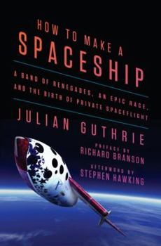 Hardcover How to Make a Spaceship: A Band of Renegades, an Epic Race, and the Birth of Private Spaceflight Book