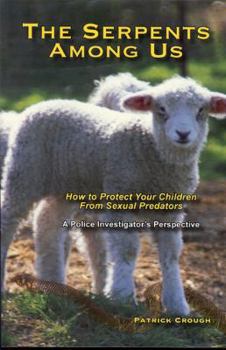 Paperback The Serpents Among Us: How to Protect Your Children from Sexual Predators: A Police Investigator's Perspective Book
